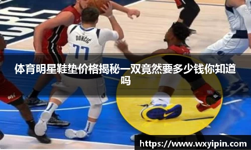 体育明星鞋垫价格揭秘一双竟然要多少钱你知道吗