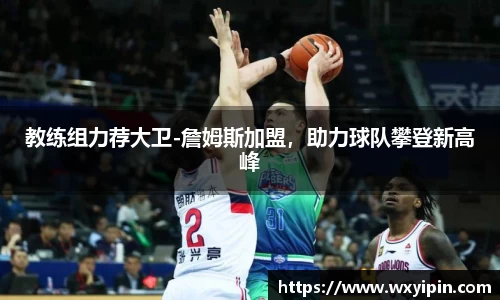 教练组力荐大卫-詹姆斯加盟，助力球队攀登新高峰