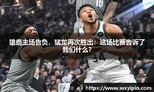 雄鹿主场告负，猛龙再次胜出：这场比赛告诉了我们什么？