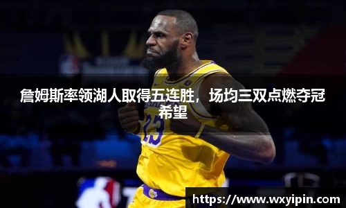 詹姆斯率领湖人取得五连胜，场均三双点燃夺冠希望