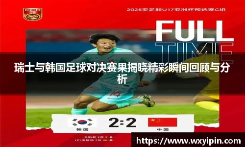 瑞士与韩国足球对决赛果揭晓精彩瞬间回顾与分析