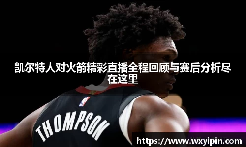 凯尔特人对火箭精彩直播全程回顾与赛后分析尽在这里
