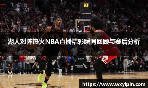 湖人对阵热火NBA直播精彩瞬间回顾与赛后分析